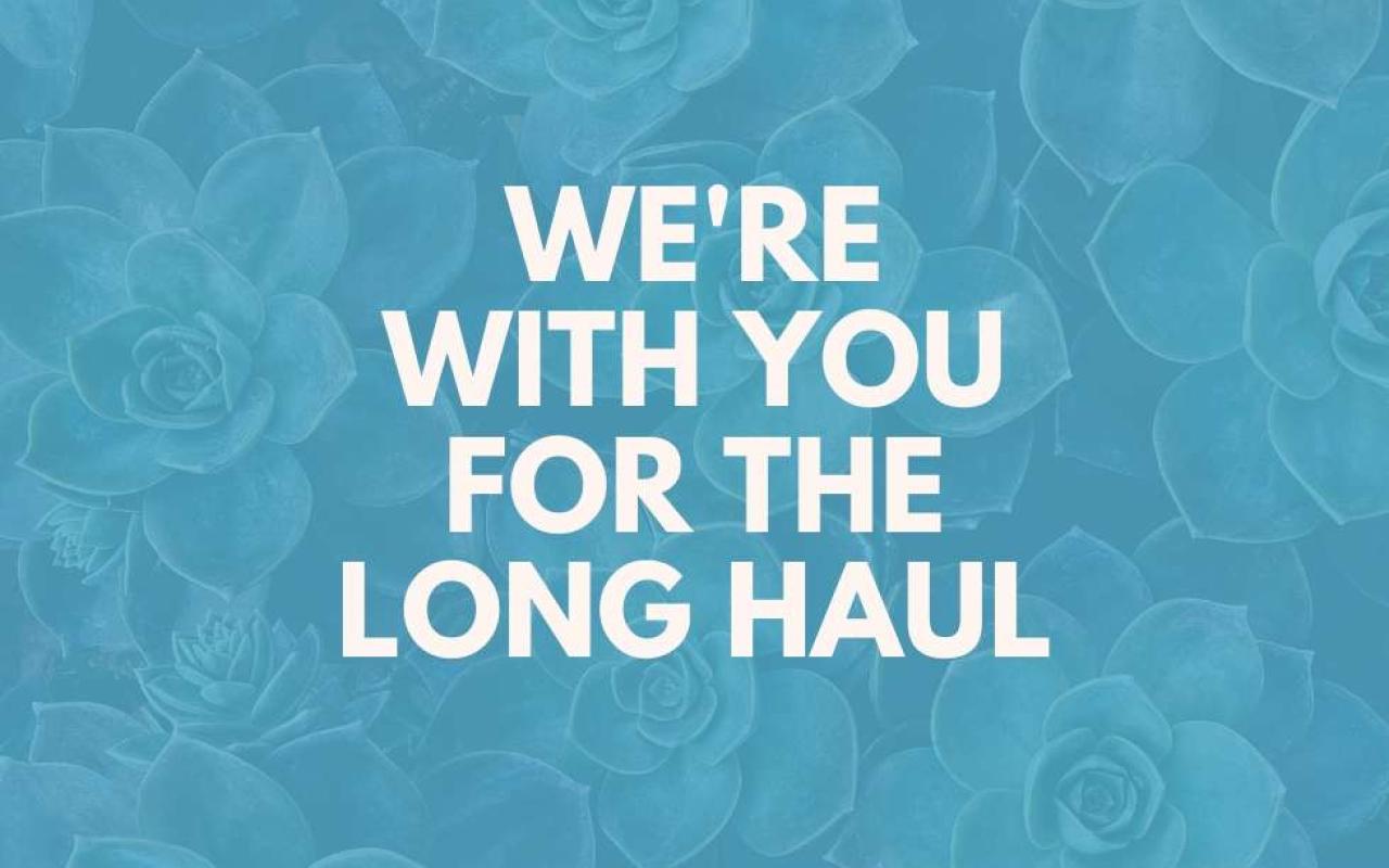 We're with you for the long haul