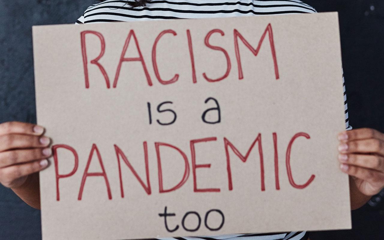 Racism is a pandemic, too.
